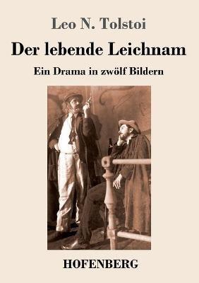 Der lebende Leichnam: Ein Drama in zwölf Bildern - Leo N Tolstoi - cover
