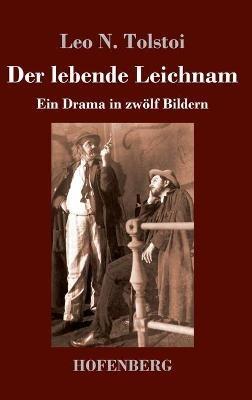 Der lebende Leichnam: Ein Drama in zwölf Bildern - Leo N Tolstoi - cover