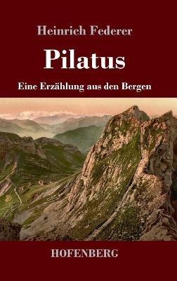 Pilatus: Eine Erzählung aus den Bergen - Heinrich Federer - cover