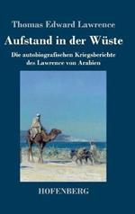 Aufstand in der Wüste: Die autobiografischen Kriegsberichte des Lawrence von Arabien