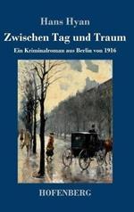 Zwischen Tag und Traum: Ein Kriminalroman aus Berlin von 1916