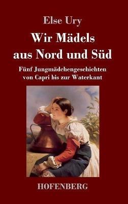 Wir Mädels aus Nord und Süd: Fünf Jungmädchengeschichten von Capri bis zur Waterkant - Else Ury - cover