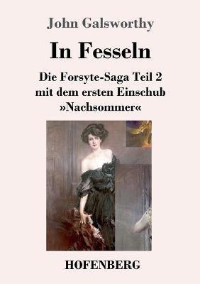 In Fesseln: Die Forsyte-Saga Teil 2 mit dem ersten Einschub Nachsommer - John Galsworthy - cover