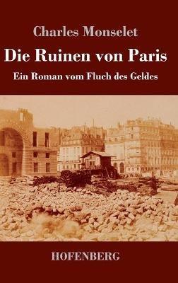 Die Ruinen von Paris: Ein Roman vom Fluch des Geldes - Charles Monselet - cover