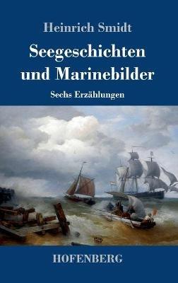 Seegeschichten und Marinebilder: Sechs Erzählungen - Heinrich Smidt - cover