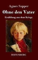 Ohne den Vater: Erzahlung aus dem Kriege - Agnes Sapper - cover