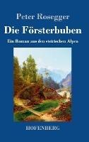 Die Foersterbuben: Ein Roman aus den steirischen Alpen - Peter Rosegger - cover