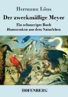 Der zweckmassige Meyer: Ein schnurriges Buch - Humoresken aus dem Naturleben - Hermann Loens - cover