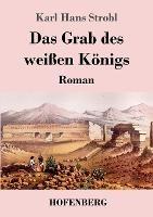Das Grab des weissen Koenigs: Roman - Karl Hans Strobl - cover