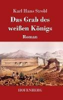 Das Grab des weissen Koenigs: Roman - Karl Hans Strobl - cover