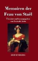 Memoiren der Frau von Stael: UEbersetzt und herausgegeben von Gertrude Aretz