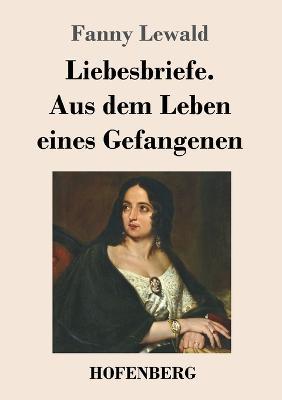 Liebesbriefe. Aus dem Leben eines Gefangenen: Roman - Fanny Lewald - cover