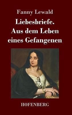 Liebesbriefe. Aus dem Leben eines Gefangenen: Roman - Fanny Lewald - cover