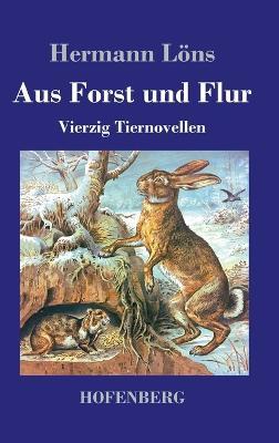 Aus Forst und Flur: Vierzig Tiernovellen - Hermann Loens - cover