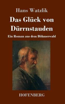Das Gluck von Durrnstauden: Ein Roman aus dem Boehmerwald - Hans Watzlik - cover