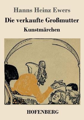 Die verkaufte Großmutter: Kunstmärchen - Hanns Heinz Ewers - cover