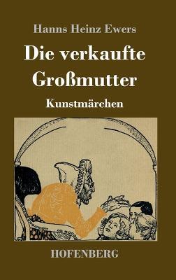 Die verkaufte Grossmutter: Kunstmarchen - Hanns Heinz Ewers - cover