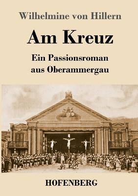 Am Kreuz: Ein Passionsroman aus Oberammergau - Wilhelmine Von Hillern - cover