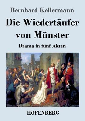 Die Wiedertaufer von Munster: Drama in funf Akten - Bernhard Kellermann - cover