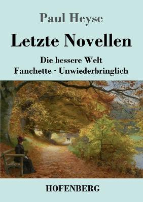 Letzte Novellen: Die bessere Welt / Fanchette / Unwiederbringlich - Paul Heyse - cover