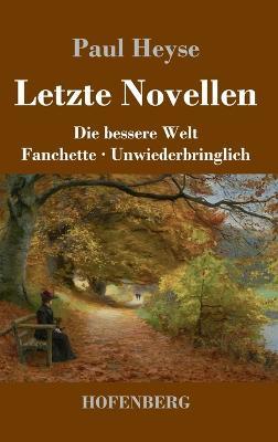 Letzte Novellen: Die bessere Welt / Fanchette / Unwiederbringlich - Paul Heyse - cover