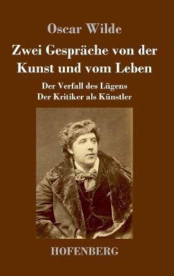 Zwei Gespräche von der Kunst und vom Leben: Der Verfall des Lügens - Der Kritiker als Künstler - Oscar Wilde - cover