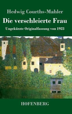 Die verschleierte Frau: Ungekurzte Originalfassung von 1923 - Hedwig Courths-Mahler - cover