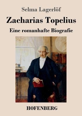 Zacharias Topelius: Eine romanhafte Biografie - Selma Lagerlöf - cover