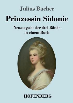 Prinzessin Sidonie: Neuausgabe der drei Bände in einem Buch - Julius Bacher - cover