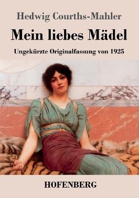 Mein liebes Mädel: Ungekürzte Originalfassung von 1925 - Hedwig Courths-Mahler - cover