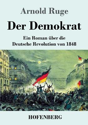 Der Demokrat: Ein Roman über die Deutsche Revolution von 1848 - Arnold Ruge - cover