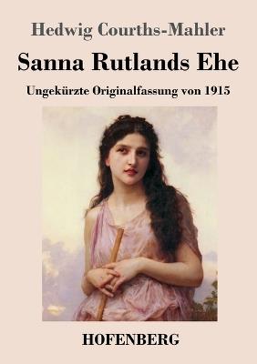 Sanna Rutlands Ehe: Ungekürzte Originalfassung von 1915 - Hedwig Courths-Mahler - cover