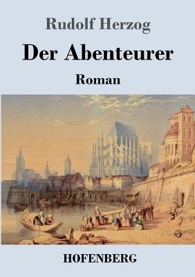 Der Abenteurer: Roman - Rudolf Herzog - cover