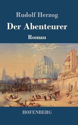 Der Abenteurer: Roman - Rudolf Herzog - cover