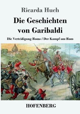 Die Geschichten von Garibaldi: Die Verteidigung Roms / Der Kampf um Rom - Ricarda Huch - cover