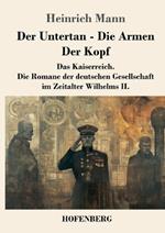 Der Untertan / Die Armen / Der Kopf: Das Kaiserreich. Die Romane der deutschen Gesellschaft im Zeitalter Wilhelms II.