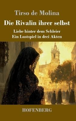 Die Rivalin ihrer selbst: Liebe hinter dem Schleier - ein Lustspiel in drei Akten - Tirso De Molina - cover