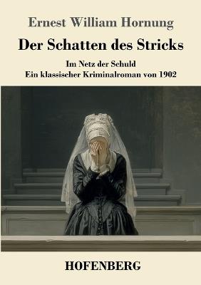 Der Schatten des Stricks: Im Netz der Schuld - ein klassischer Kriminalroman von 1902 - Ernest William Hornung - cover