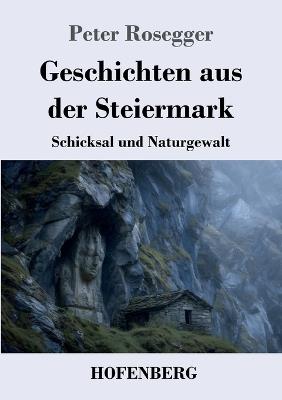 Geschichten aus der Steiermark: Schicksal und Naturgewalt - Peter Rosegger - cover
