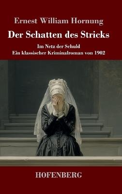 Der Schatten des Stricks: Im Netz der Schuld - ein klassischer Kriminalroman von 1902 - Ernest William Hornung - cover