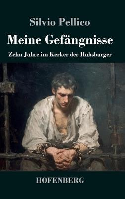 Meine Gefängnisse: Zehn Jahre im Kerker der Habsburger - Silvio Pellico - cover