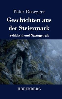Geschichten aus der Steiermark: Schicksal und Naturgewalt - Peter Rosegger - cover