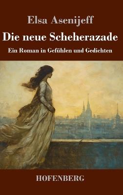 Die neue Scheherazade: Ein Roman in Gefühlen und Gedichten - Elsa Asenijeff - cover