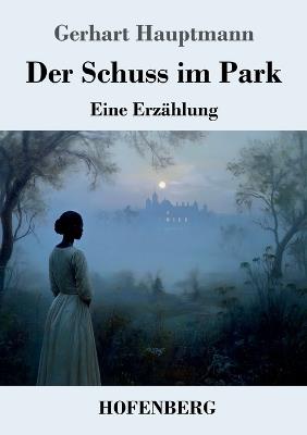 Der Schuss im Park: Eine Erzählung - Gerhart Hauptmann - cover