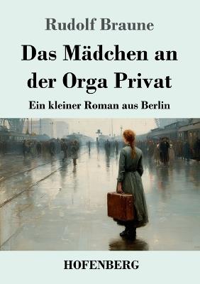 Das Mädchen an der Orga Privat: Ein kleiner Roman aus Berlin - Rudolf Braune - cover