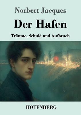 Der Hafen: Träume, Schuld und Aufbruch - Norbert Jacques - cover