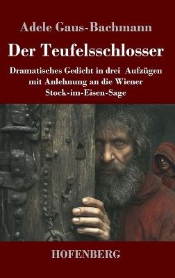 Der Teufelsschlosser: Dramatisches Gedicht in drei Aufzügen mit Anlehnung an die Wiener Stock-im-Eisen-Sage - Adele Gaus-Bachmann - cover