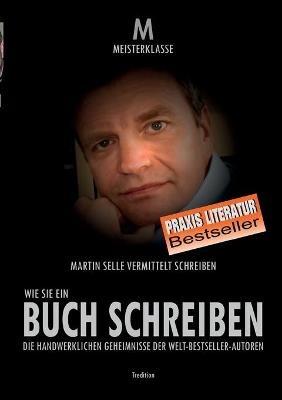Wie Sie Ein Buch Schreiben: Die handwerklichen Geheimnisse der Welt-Bestsellerautoren - Martin Selle - cover