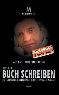 Wie Sie Ein Buch Schreiben: Die handwerklichen Geheimnisse der Welt-Bestsellerautoren - Martin Selle - cover