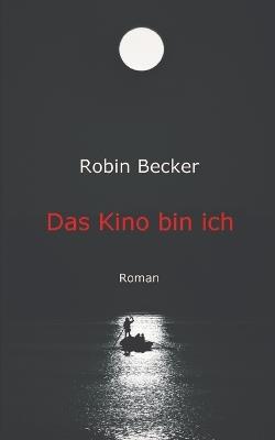 Das Kino bin ich: Roman - Robin Becker - cover